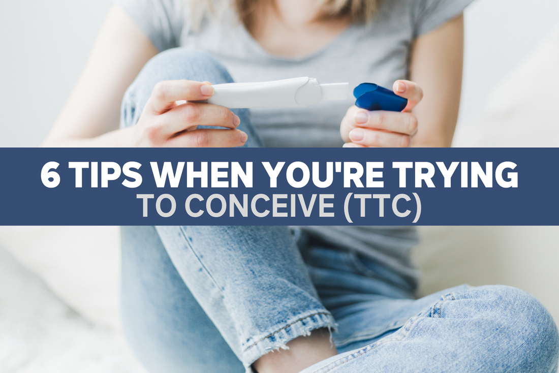 6 Tips When You’re Trying to Conceive (TTC)