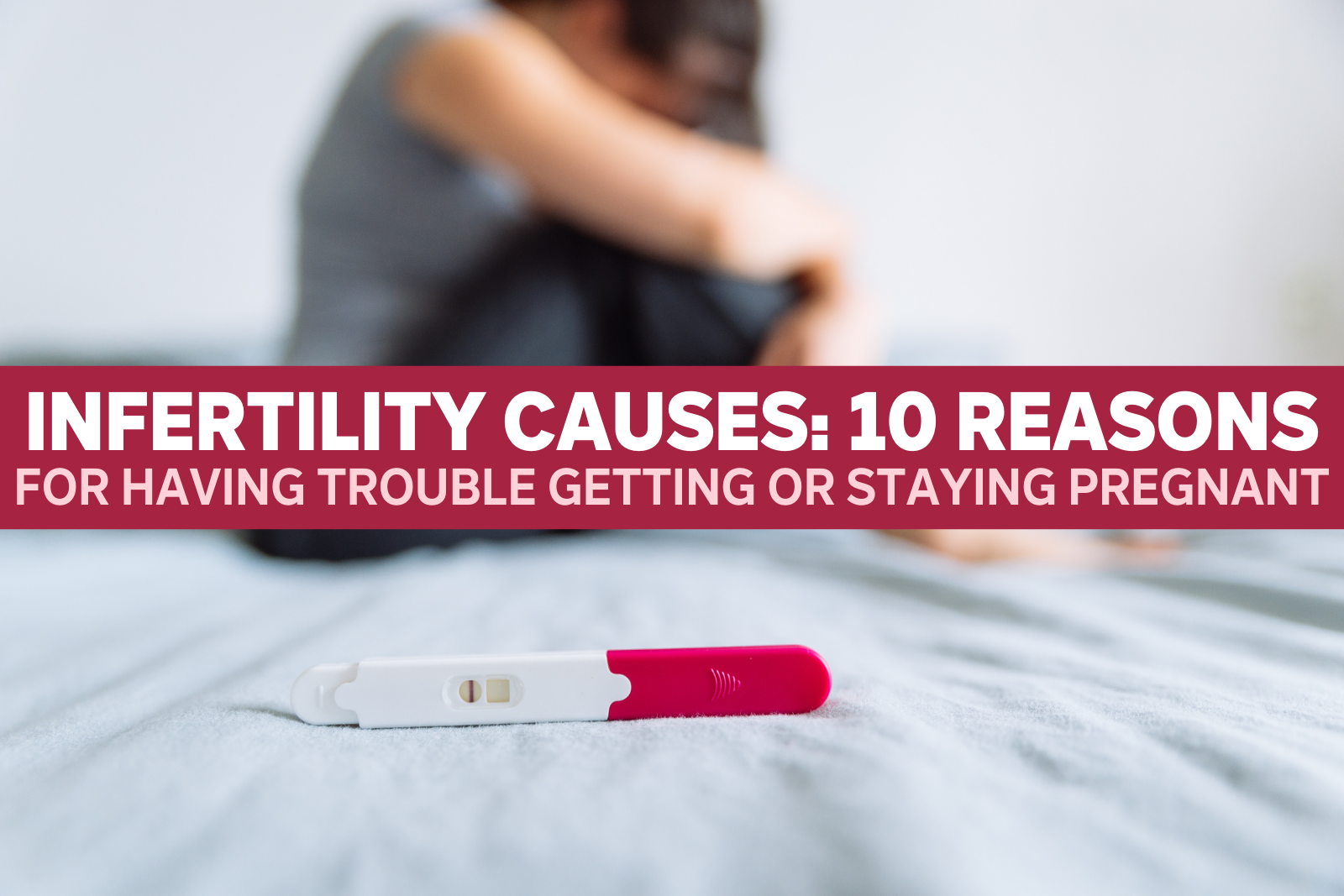 Infertility Causes: 10 Reasons You're Having Trouble Getting or Staying Pregnant