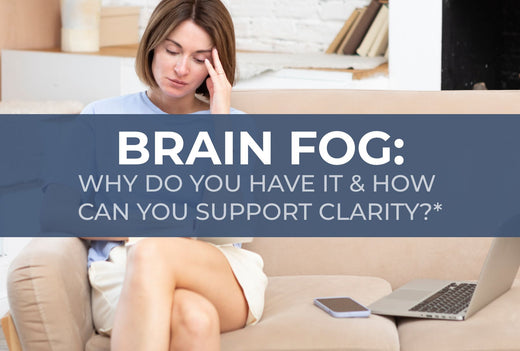 Brain Fog: Why Do You Have It & How Can You Support Clarity†
