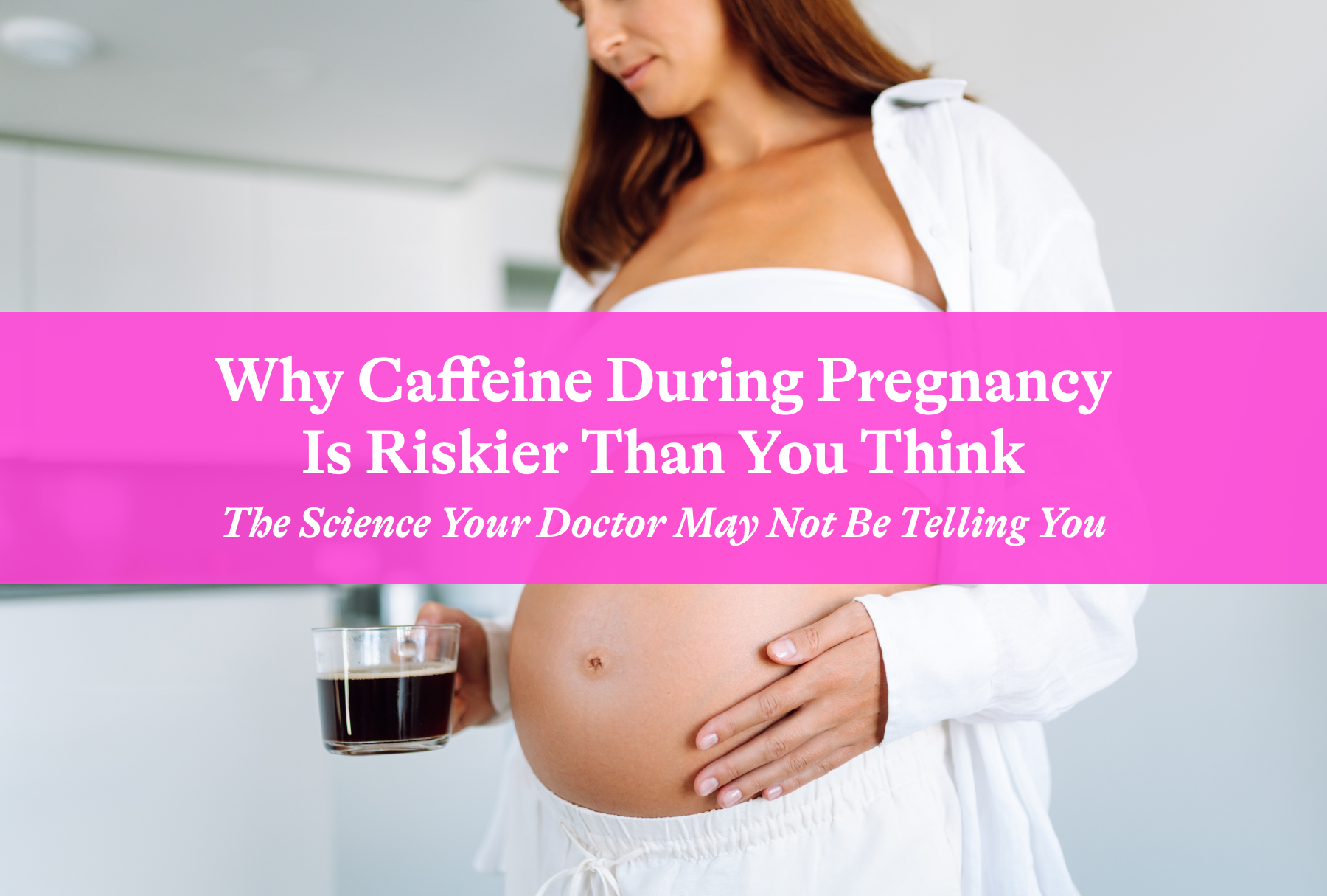 Why Caffeine During Pregnancy Is Riskier Than You Think