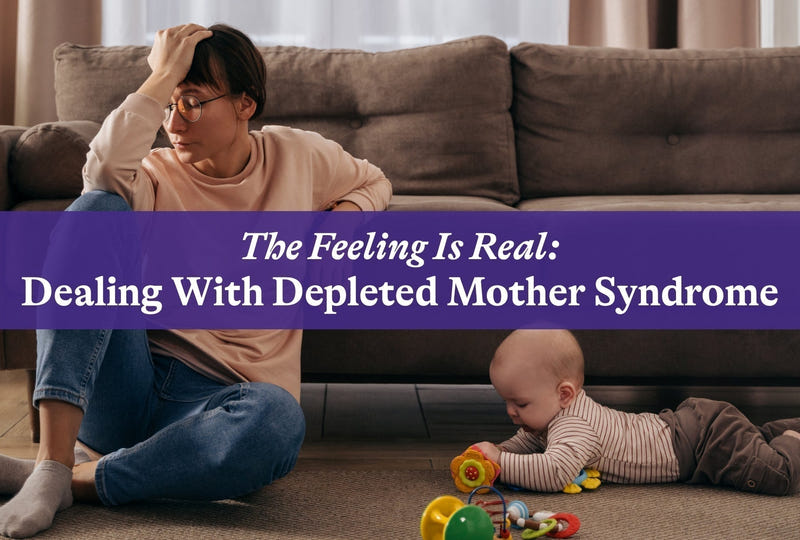 The Feeling Is Real: Dealing with Depleted Mother Syndrome