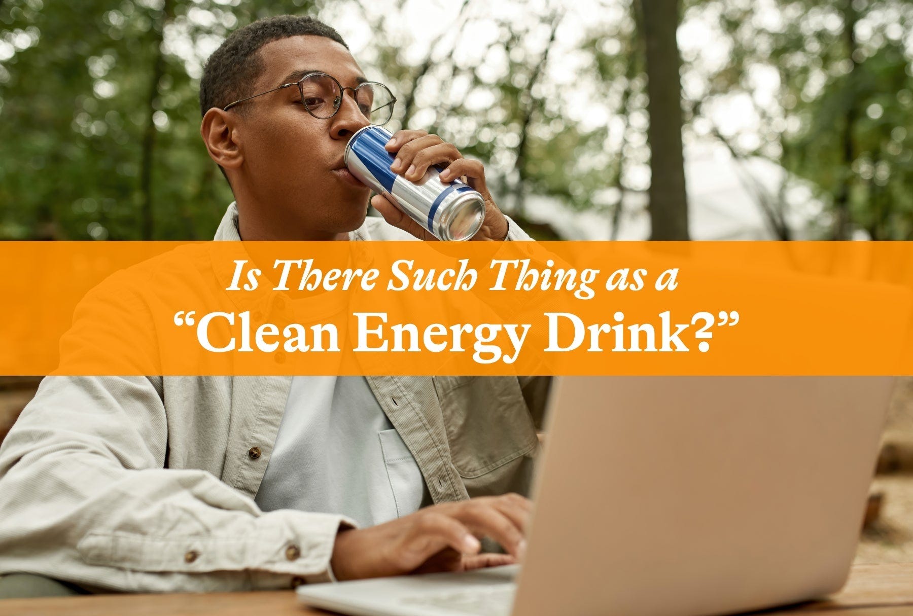 Is There Such Thing as a "Clean Energy Drink?”