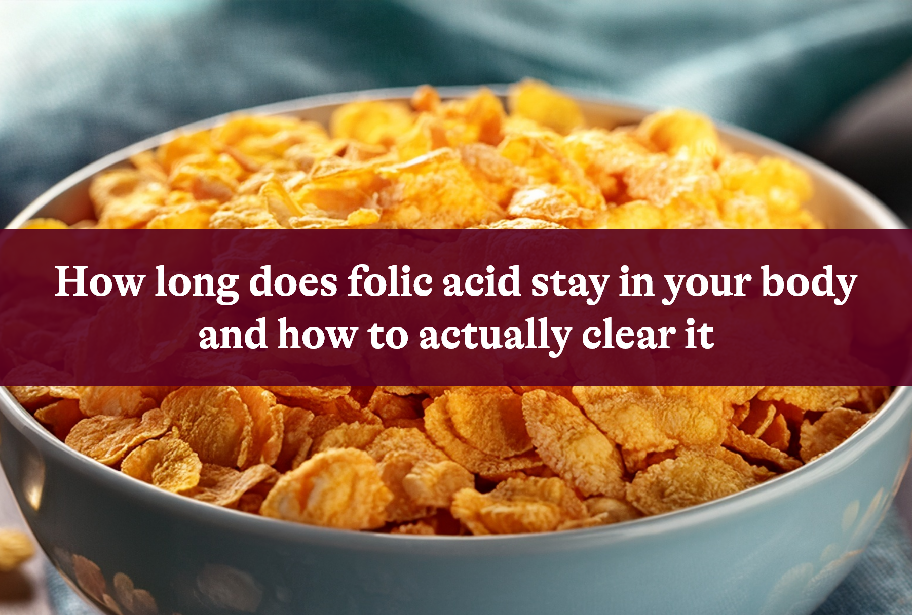 How Long Does Folic Acid Stay In Your Body And How To Actually Clear It