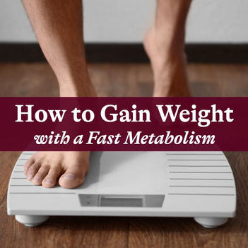 How to Gain Weight with a Fast Metabolism