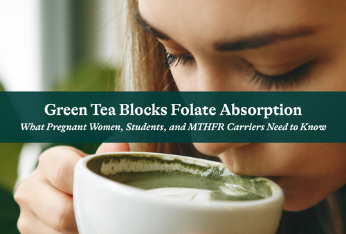 Green Tea Disrupts Your Body's Natural Folate Metabolism — and Folic Acid Makes It Worse