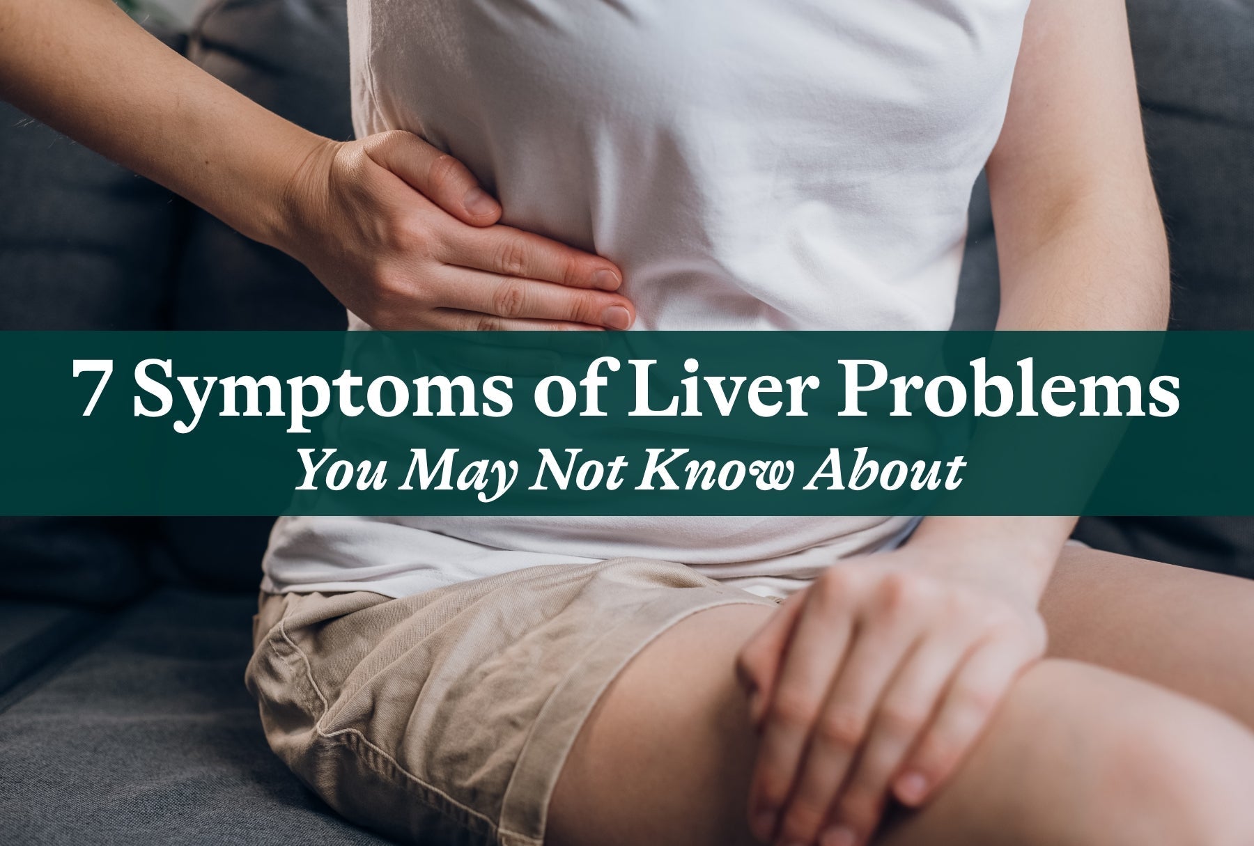 7 Symptoms of Liver Problems You May Not Know About