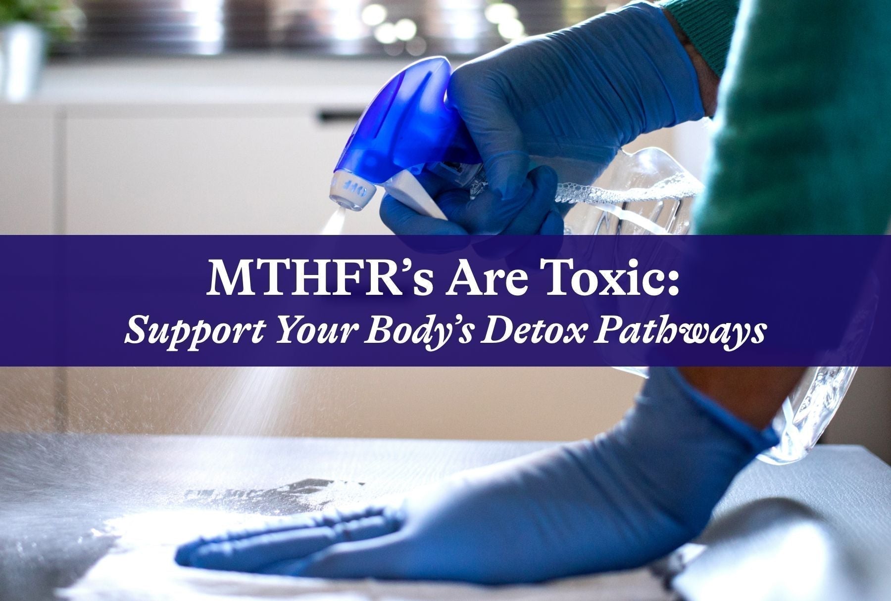 MTHFR’s are Toxic: Support Your Body’s Detox Pathways