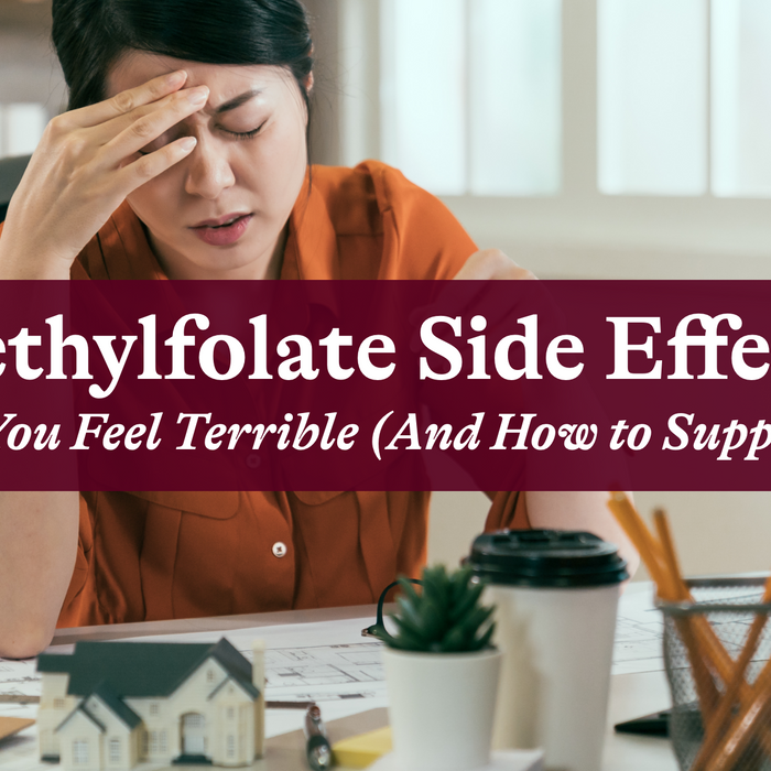 Methylfolate Side Effects-Why You Feel Terrible (And How to Support It)