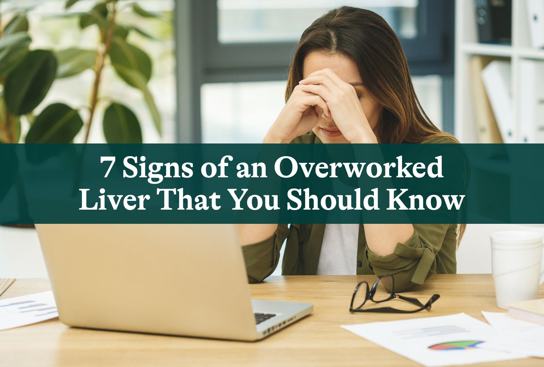 7 Signs of an Overworked Liver That You Should Know