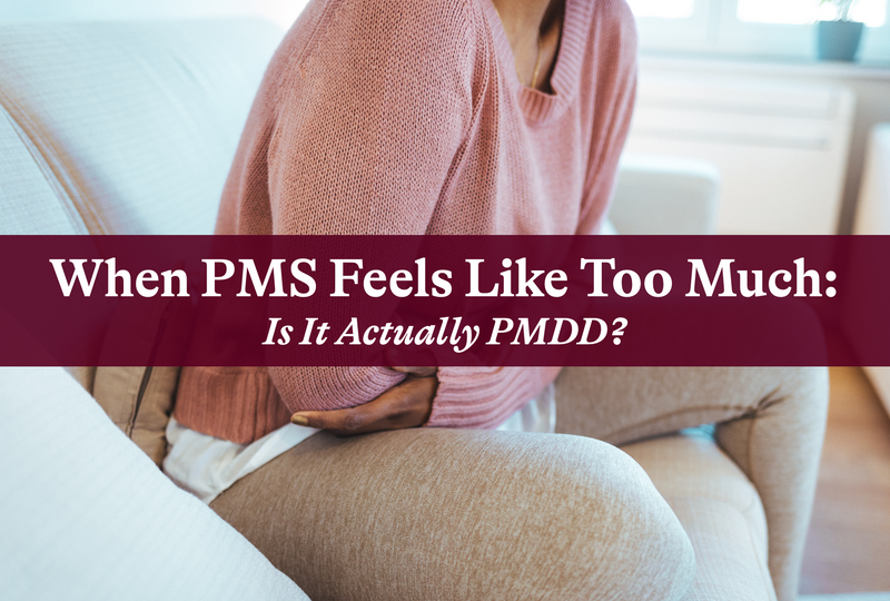 When PMS Feels Like Too Much: Is It Actually PMDD?