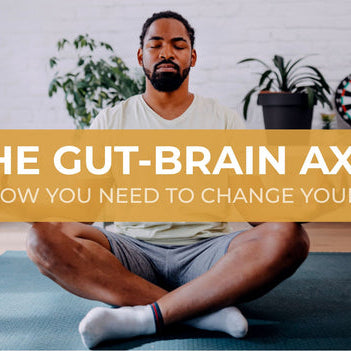 The Gut-Brain Axis and How You Need to Change Your Diet