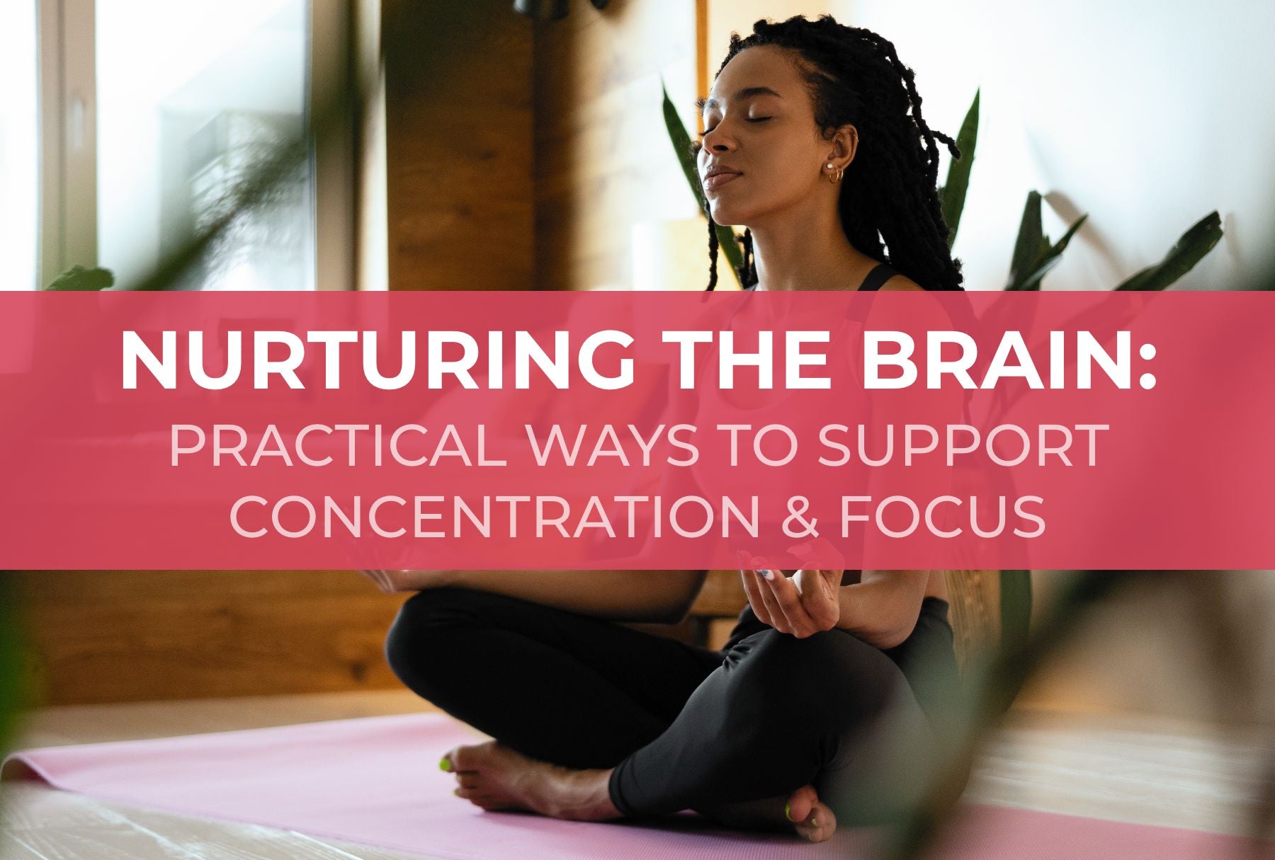 Practical Ways to Support Concentration and Focus with Key Nutrients and Healthy Habits†