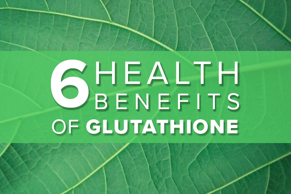 6 Health Benefits of Glutathione