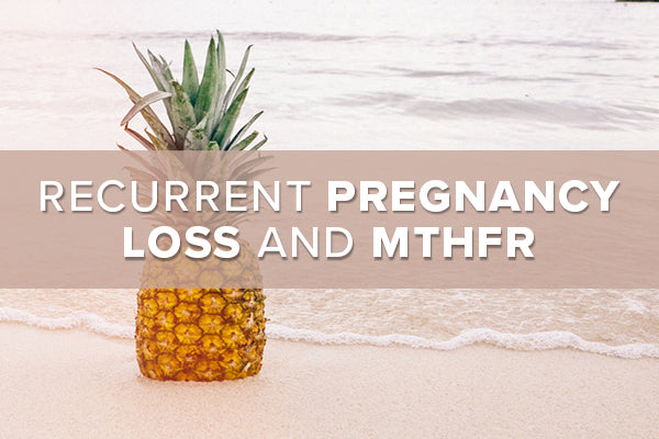Recurrent Pregnancy Loss and MTHFR