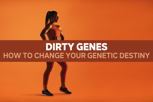 Dirty Genes® : How to Change Your Genetic Destiny