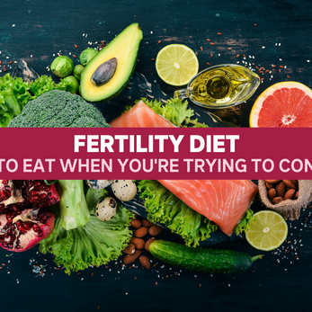 Fertility Diet: How to Eat When You’re Trying to Conceive