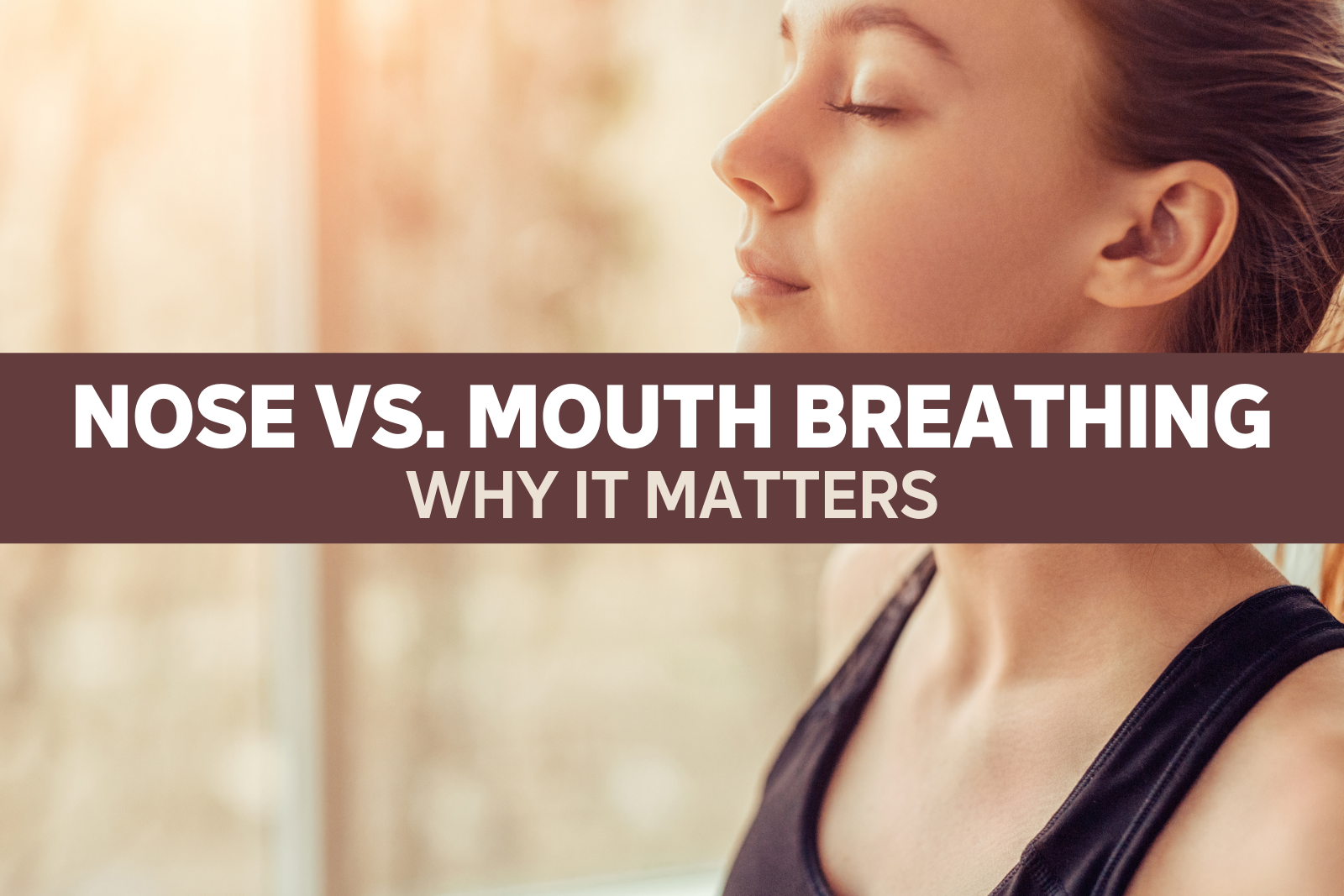 Nose vs. Mouth Breathing: Why it Matters