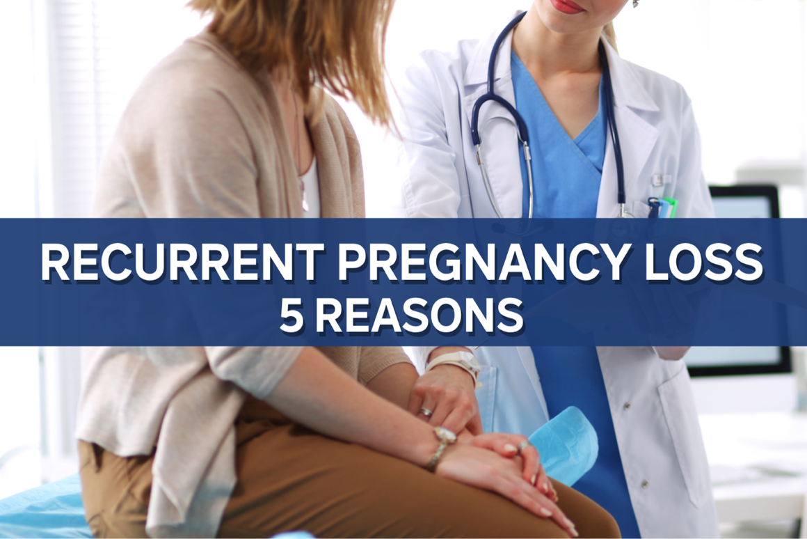 Recurrent Pregnancy Loss – 5 Reasons
