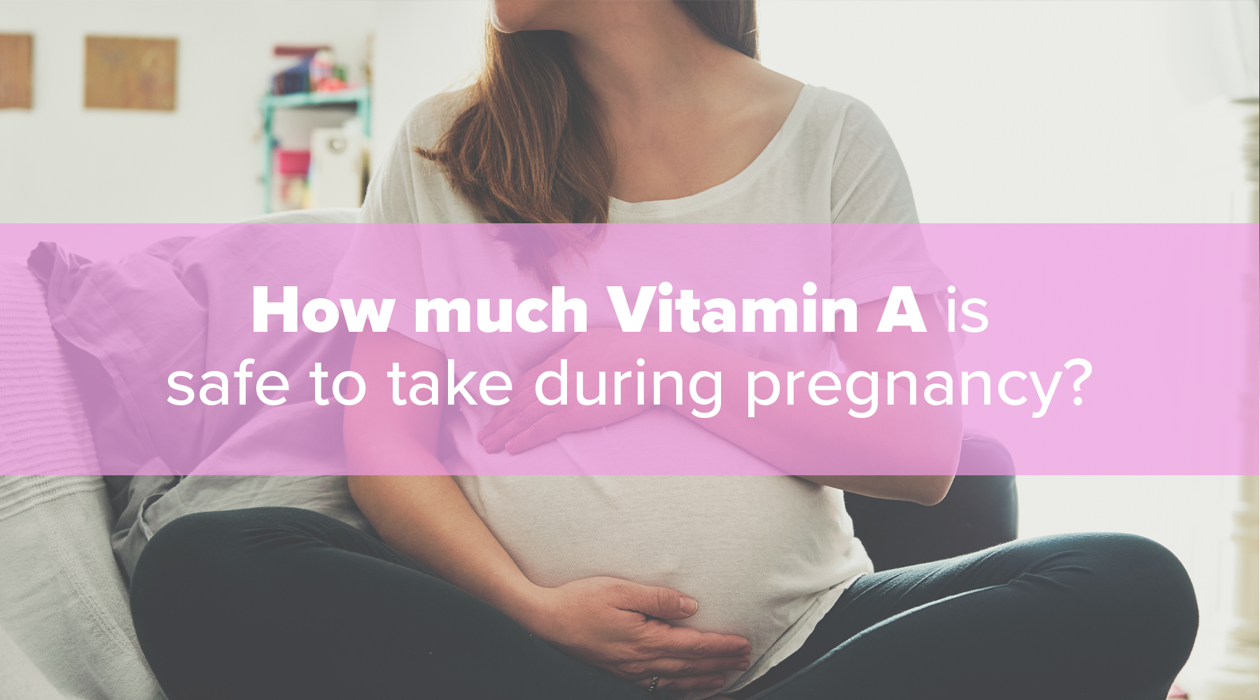 How much Vitamin A is safe to take during pregnancy?
