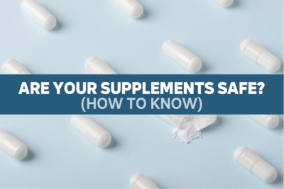 Are Your Supplements Safe? (How to Know)