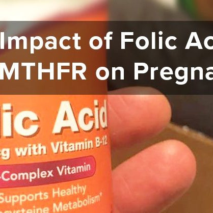 The Impact of Folic Acid and MTHFR on Pregnancy