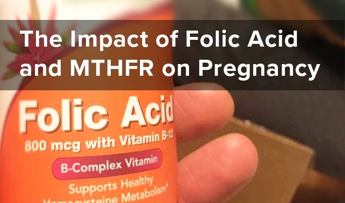 The Impact of Folic Acid and MTHFR on Pregnancy