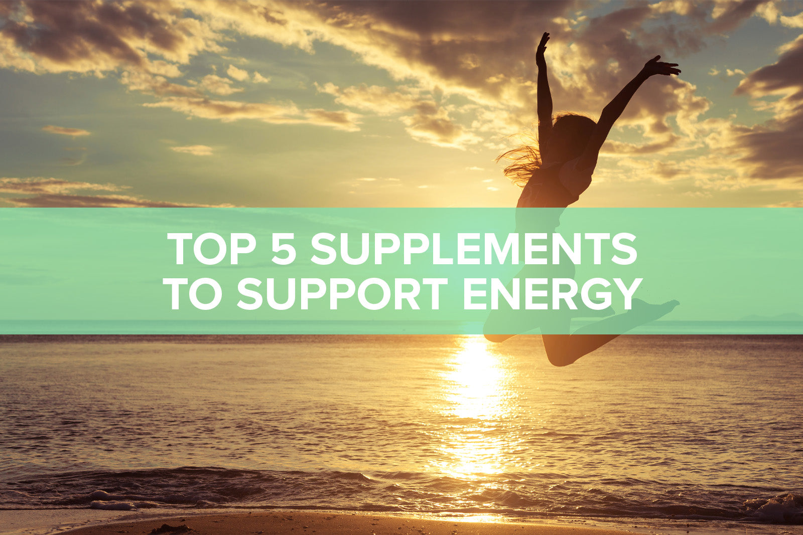 The Top 5 Vitamins and Supplements to Support Energy